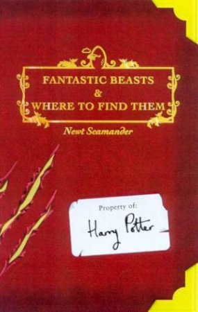 Fantastic Beasts And Where To Find Them by J. K. Rowling & Newt Scamander