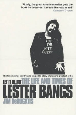 Let It Blurt: Life & Times Of Lester Bangs by Derogatis Jim