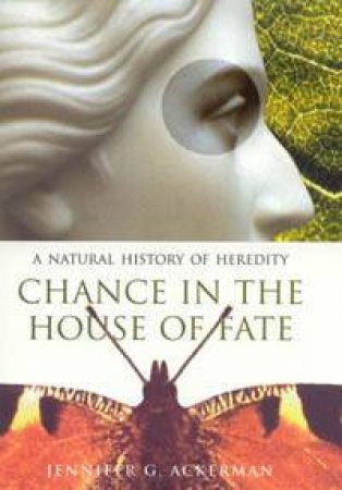 Chance In The House Of Fate: A Natural History Of Heredity by Jennifer Ackerman