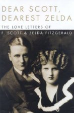 Dear Scott Dearest Zelda The Love Letters Of F Scott And Zelda Fitzgerald