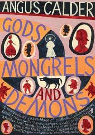 Gods, Mongrels And Demons: 101 Brief But Essential Lives by Angus Calder