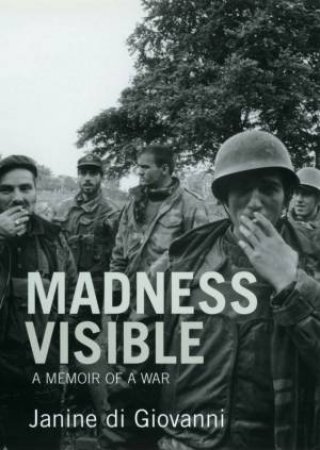 Madness Visible: A Memoir Of War by Janine Di Giovanni