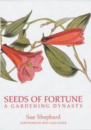 Seeds Of Fortune: A Gardening Dynasty by Sue Shephard