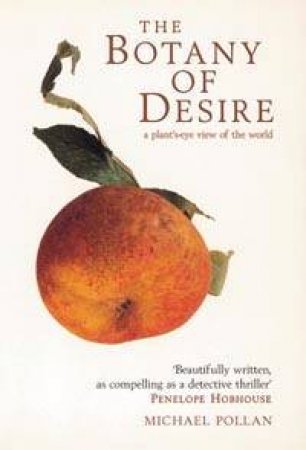The Botany Of Desire: A Plant's-Eye View Of The World by Michael Pollan