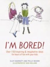 Im Bored Over 150 Inspiring And Imaginative Ideas For Hours Of Fun With Your Kids