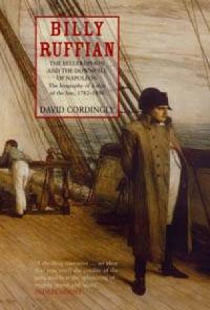 Billy Ruffian: The Bellerophon And The Downfall Of Napoleon by David Cordingly