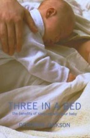 Three In A Bed: The Benefits Of Sleeping With Your Baby by Deboarah Jackson