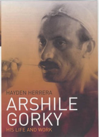 Arshile Gorky by Hayden Herrera