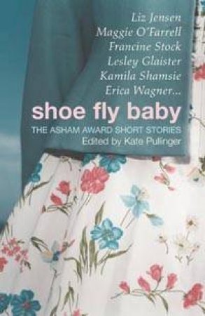 Shoe Fly Baby: The Asham Award Short Story Collection by Kate Pullinger