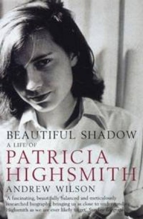 Beautiful Shadow: A Life Of Patricia Highsmith by Andrew Wilson