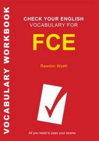 Check Your English Vocabulary For FCE Vocabulary Workbook by Rawdon Wyatt