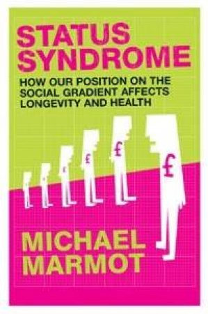 Status Syndrome: How Our Position On The Social Gradient Affects Longevity And Health by Michael Marmot