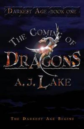 Darkest Age 1:The Coming Of Dragons by A J Lake