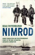 Nimrod Ernest Shackleton and the Extraordinary Story of the 190709 British Antarctic Expedition