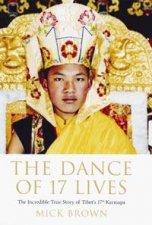 The Dance Of 17 Lives The Incredible True Story Of Tibets 17th Karmapa