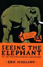 Seeing The Elephant The Ties That Bind Elephants and Humans