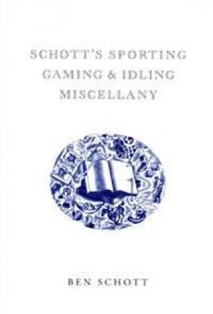 Schott's Sporting, Gaming And Idling Miscellany by Ben Schott