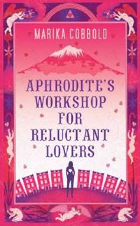 Aphrodite's Workshop for Reluctant Lovers by Marika Cobbold