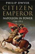 Citizen Emperor Napoleon In Power 17991815