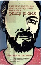 I Am Alive And You Are Dead A Journey Inside The Mind Of Philip K Dick