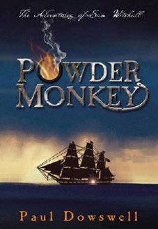 Powder Monkey: The Adventures Of Sam Witchall by Paul Dowswell