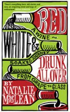 Red White And Drunk All Over A WineSoaked Journey From Grape To Glass