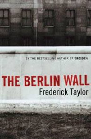 The Berlin Wall by Frederick Taylor