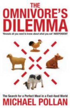 The Omnivore's Dilemma: The Search For A Perfect Meal In A Fast-Food World by Michael Pollan