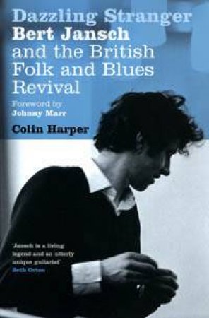 Dazzling Stranger: Bert Jansch by Harper Colin