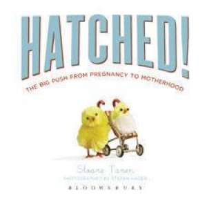 Hatched!: The Big Push From Pregnancy To Motherhood by Sloane Tanen