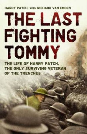 Last Fighting Tommy: The Life Of Harry Patch, The Only Surviving Veteran Of The Trenches by Harry Patch