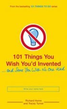 101 Things You Wish Youd Invented  And Some You Wish No One Had