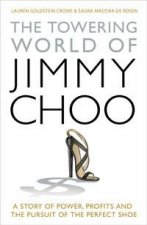 Towering World of Jimmy Choo A Story of Power Profits and the Pursuit of the Perfect Shoe