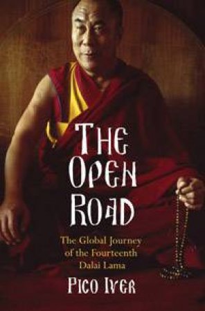 The Open Road: The Global Journey Of The Fourteenth Dalai Lama by Pico Iyer