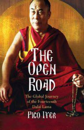 Open Road: The Global Journey of the Fourteenth Dalai Lama by Pico Iyer