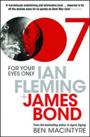 For Your Eyes Only: Ian Fleming and James Bond by Ben Macintyre