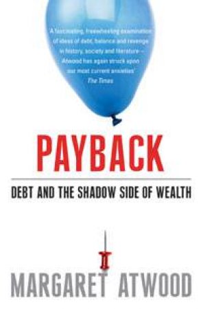 Payback: Debt and the Shadow Side of Wealth by Margaret Atwood