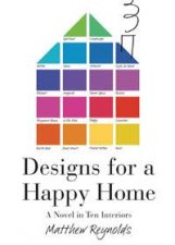 Designs for a Happy Home A Novel in Ten Interiors