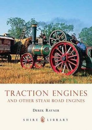 Traction Engines and Other Steam Road Engines by Derek A. Rayner