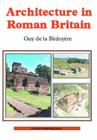 Architecture in Roman Britain by Guy de la Bedoyere