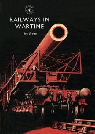Railways in Wartime by Tim Bryan