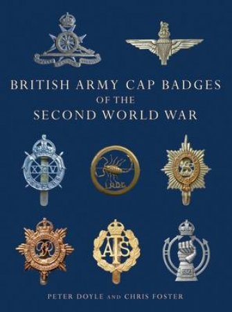 British Army Cap Badges Of The Second World War by Peter Doyle & Chris Foster 
