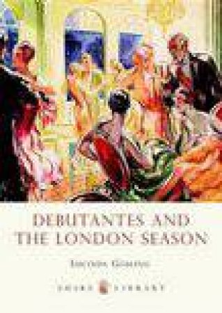 Debutantes and the London Season by Lucinda Gosling