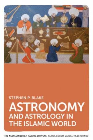 Astronomy and Astrology in the Islamic World by Stephen Blake