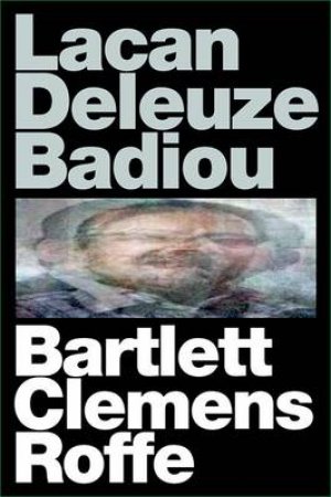 Lacan Deleuze Badiou by A J Bartlett & Professor Justin Clemens & Professo