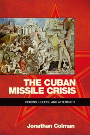 The Cuban Missile Crisis by Jonathan Colman