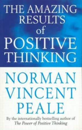 The Amazing Results Of Positive Thinking by Norman Vincent Peale