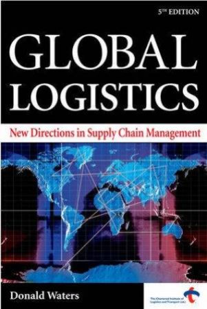 Global Logistics: New Directions In Supply Chain Management 5th Ed by Donald Waters