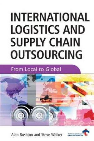 International Logistics Supply Chain Outsourcing: From Local To Global by Rushton & Walker 