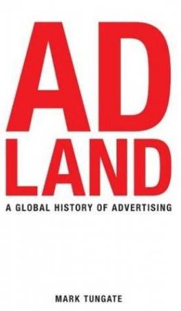 Adland: A Global History Of Advertising by Mark Tungate